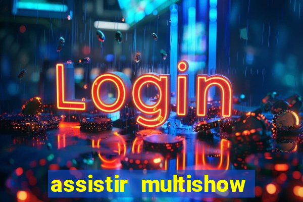 assistir multishow online ao vivo